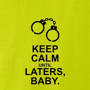 Keep calm until laters baby