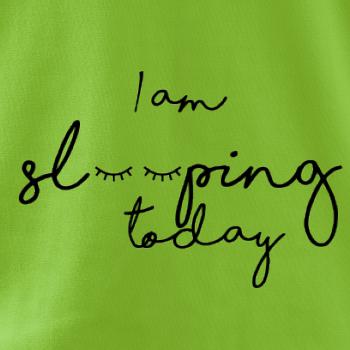 I am sleeping today