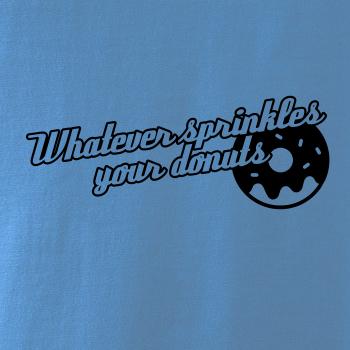 Whatever Sprinkles your Donuts