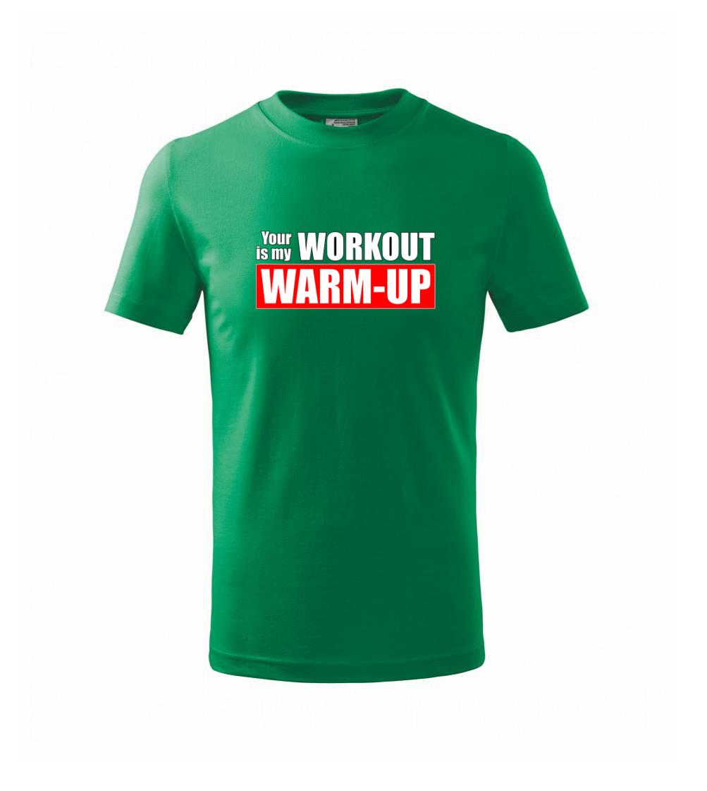Your workout is my warm up