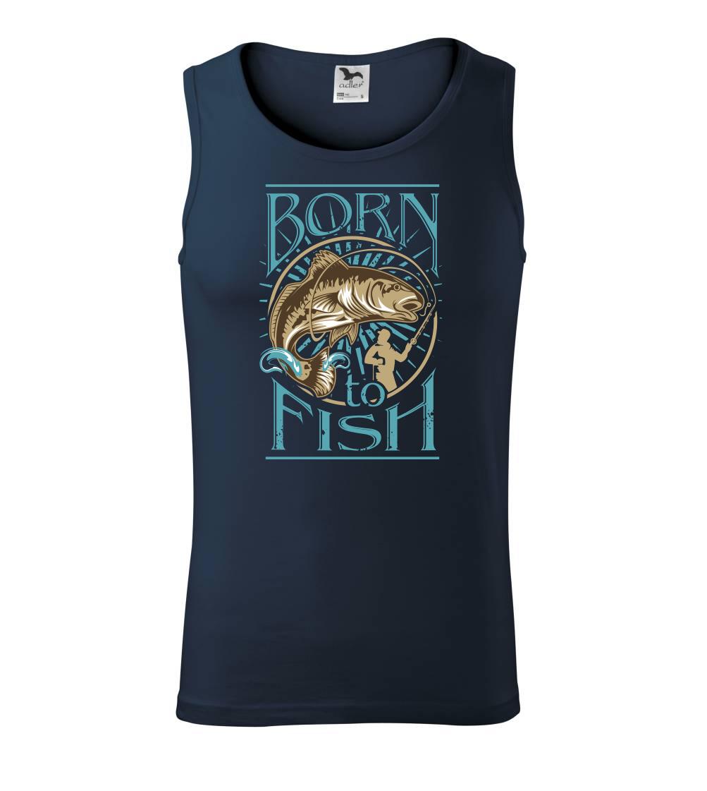 Born to fish Born to fish