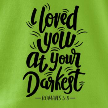 I loved you at your darkest