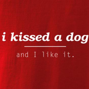 I kissed a dog and i like it