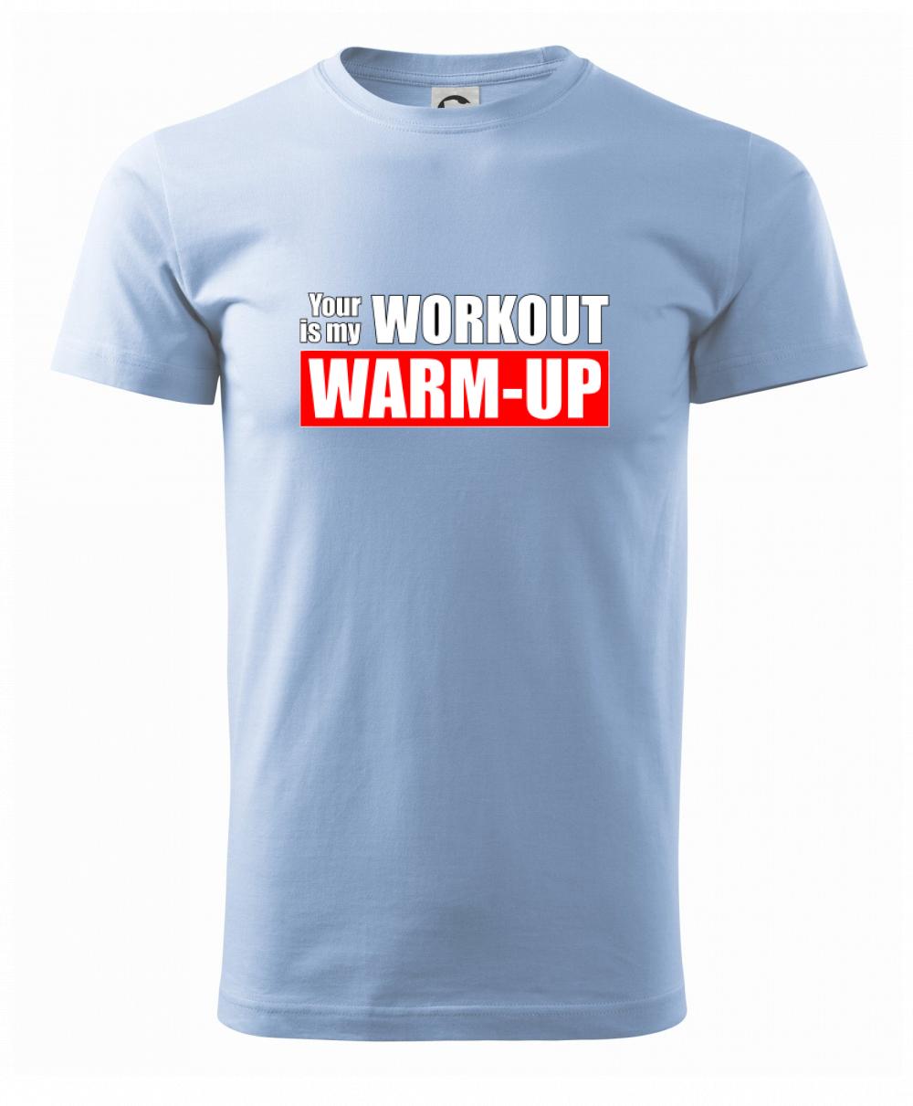 Your workout is my warm up Your workout is my warm up