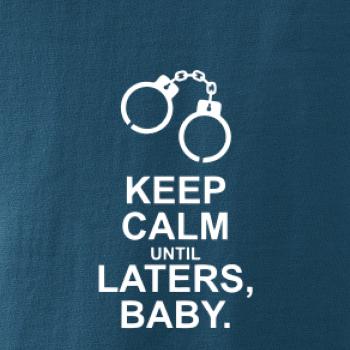 Keep calm until laters baby