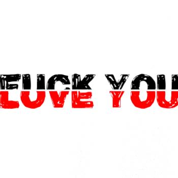 Love you fuck you Love you fuck you