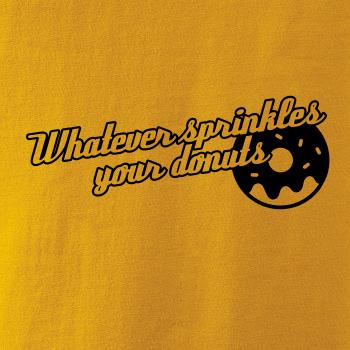 Whatever Sprinkles your Donuts