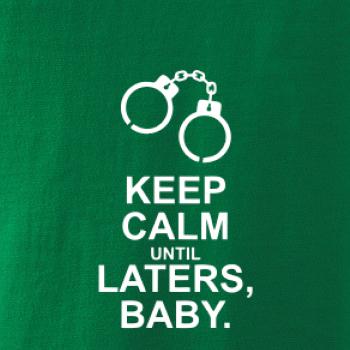 Keep calm until laters baby