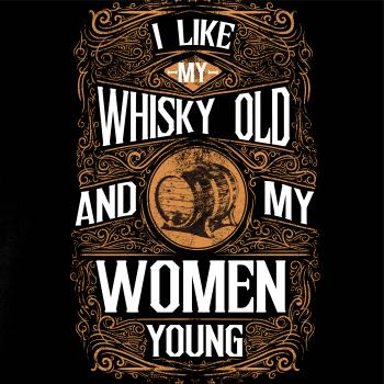 I like my Whisky Old I like my Whisky Old