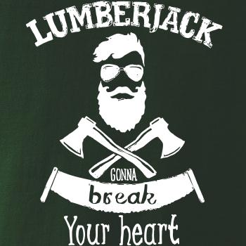 Lumberjack gonna break your hearth Lumberjack gonna break your hearth