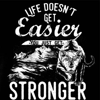 Life Doesn t Get Easier Life Doesn t Get Easier