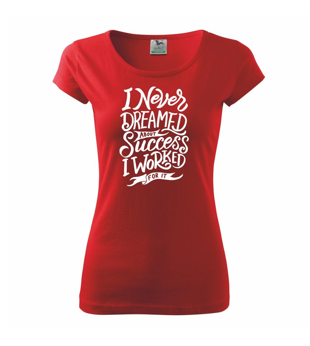 Ostatné nápisy - I Never Dreamed About Success, I Worked For it - Dámske tričko Pure