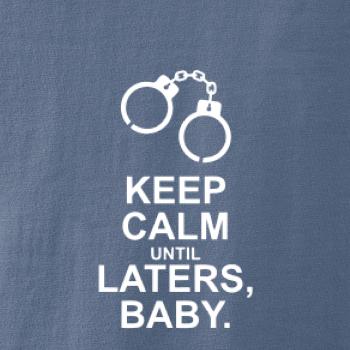 Keep calm until laters baby