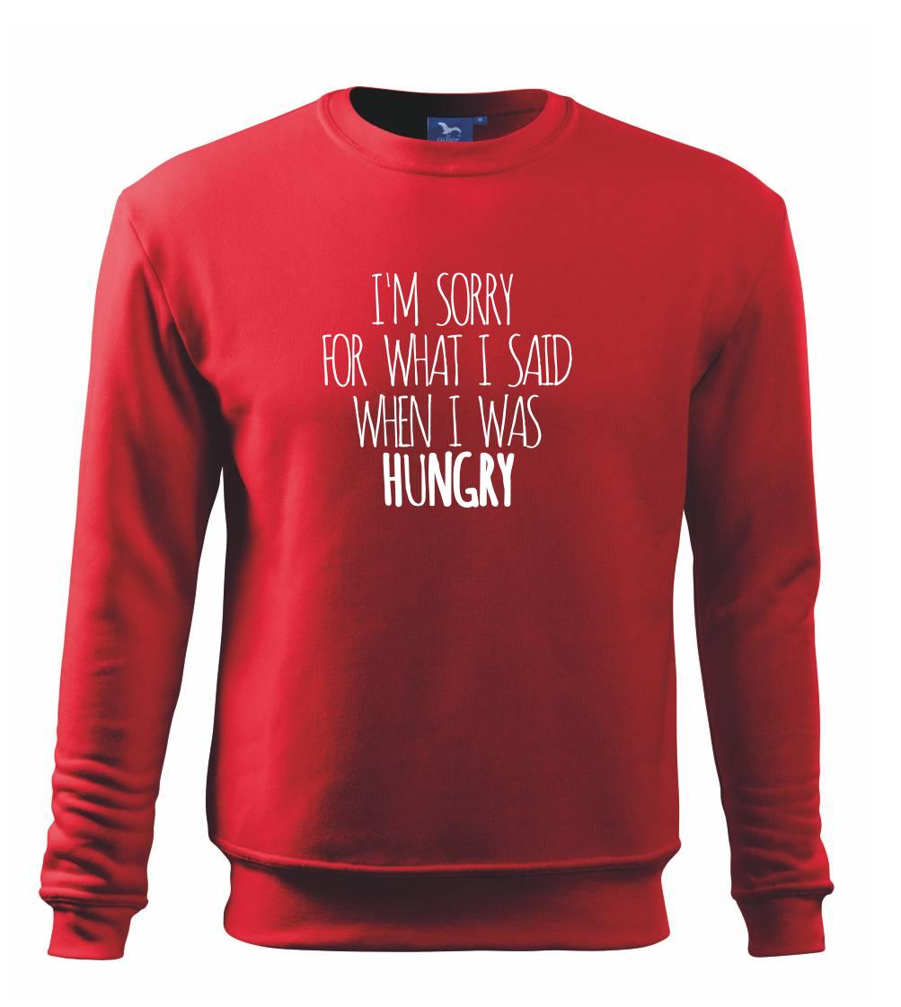 I am sorry for what i said when i was hungry I am sorry for what i said when i was hungry