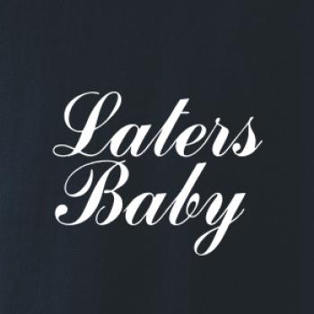 Laters baby