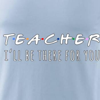Teacher i'll be there for you Teacher i'll be there for you