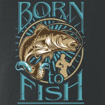 Born to fish Born to fish