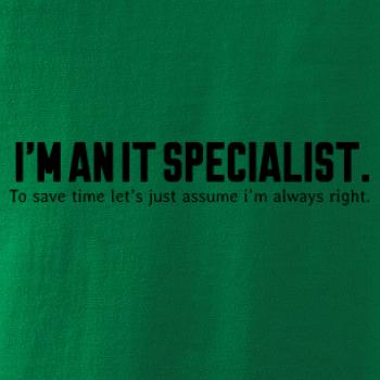 I’m an IT specialist. To save time let’s just assume i’m always right I’m an IT specialist. To save time let’s just assume i’m always right
