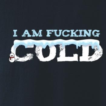 I am fucking cold