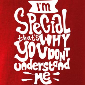Im special thats why you dont understand me
