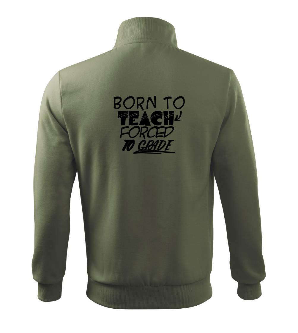 Učiteľské tričká - Born to teach forced to grade - Mikina bez kapucne Adventure
