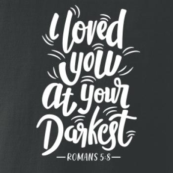 I loved you at your darkest