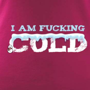 I am fucking cold