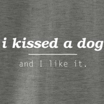 I kissed a dog and i like it