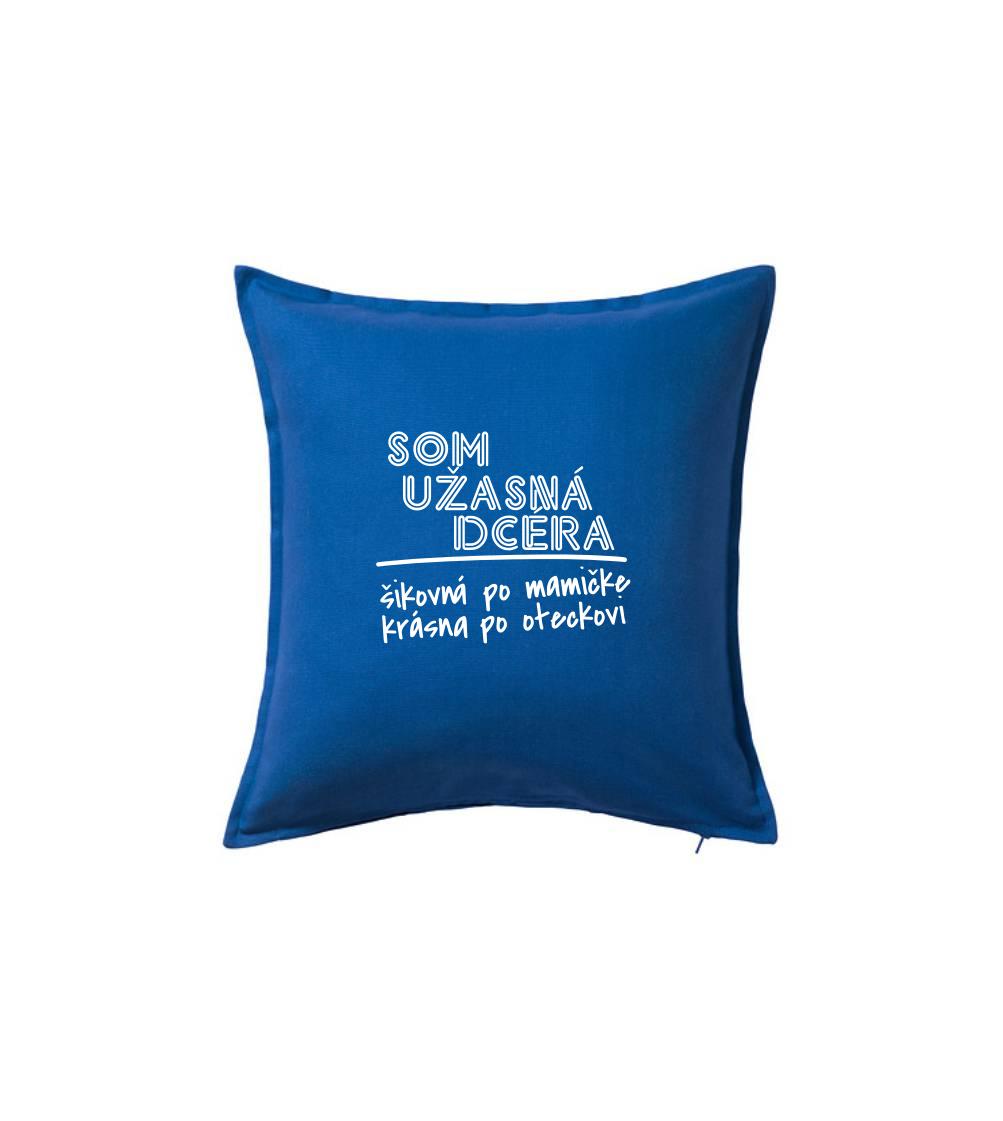 Tričká a mikiny pre dcéru - Som úžasná dcera - Vankúš 50x50