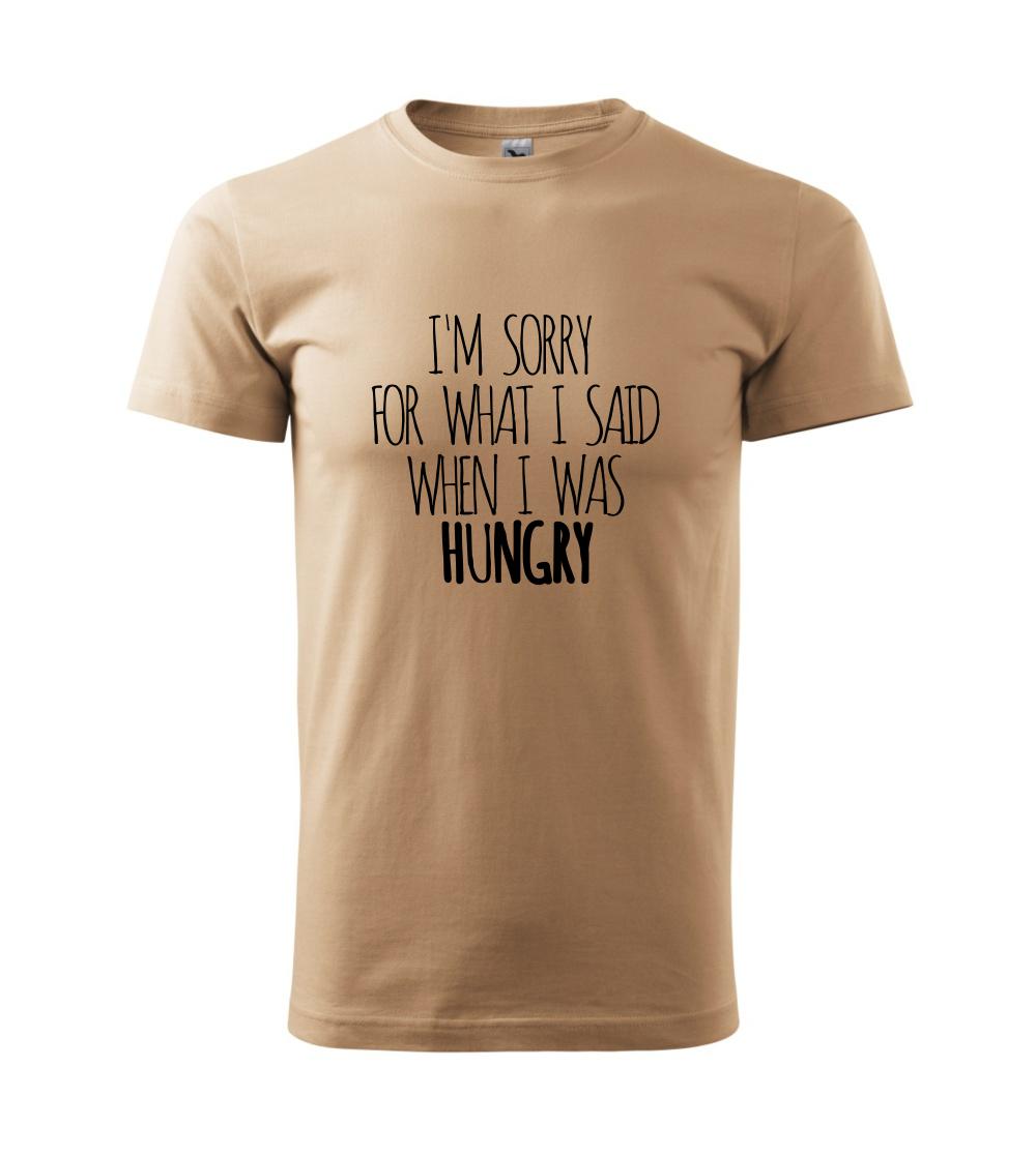 I am sorry for what i said when i was hungry I am sorry for what i said when i was hungry