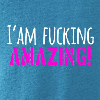 I am fucking amazing I am fucking amazing