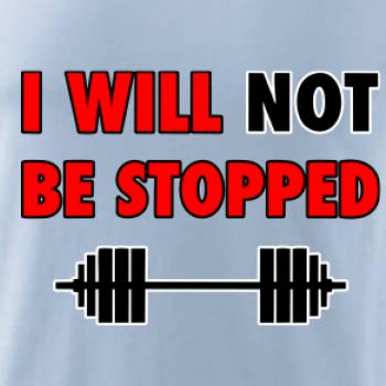 I will not be stopped I will not be stopped