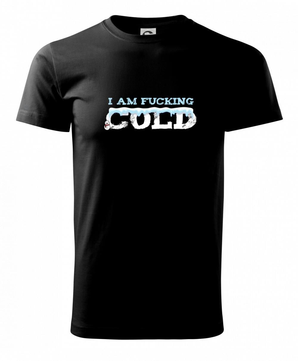 I am fucking cold I am fucking cold
