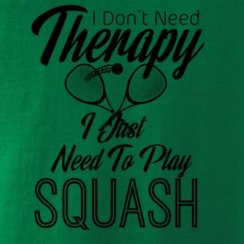 I Don't Need Therapy I Just Need To Play Squash