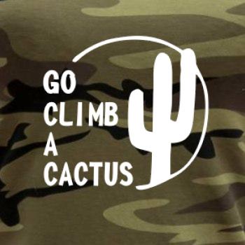Go climb a cactus Go climb a cactus
