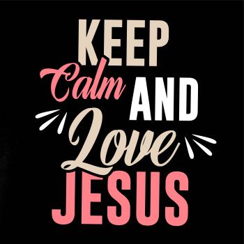 Keep calm love Jesus Keep calm love Jesus