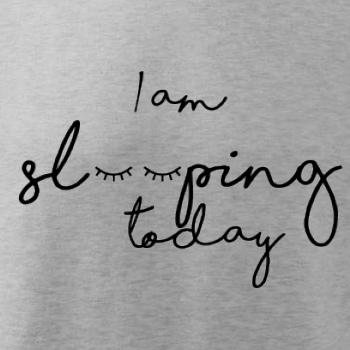 I am sleeping today I am sleeping today