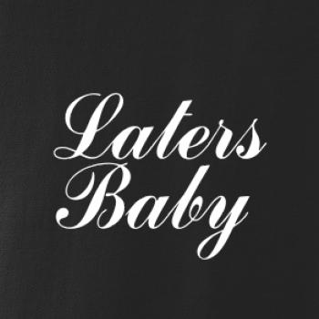 Laters baby