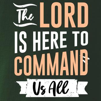 The lord is here to command us all
