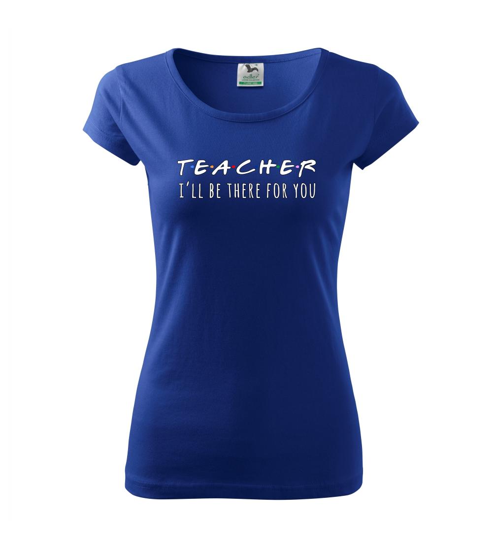 Teacher i'll be there for you Teacher i'll be there for you