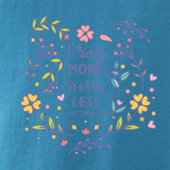 Pray more worry less Pray more worry less