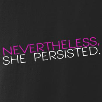 Nevertheless, She Persisted.