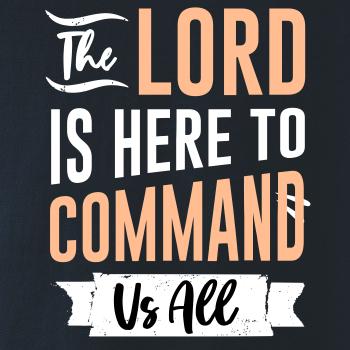 The lord is here to command us all The lord is here to command us all