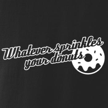 Whatever Sprinkles your Donuts
