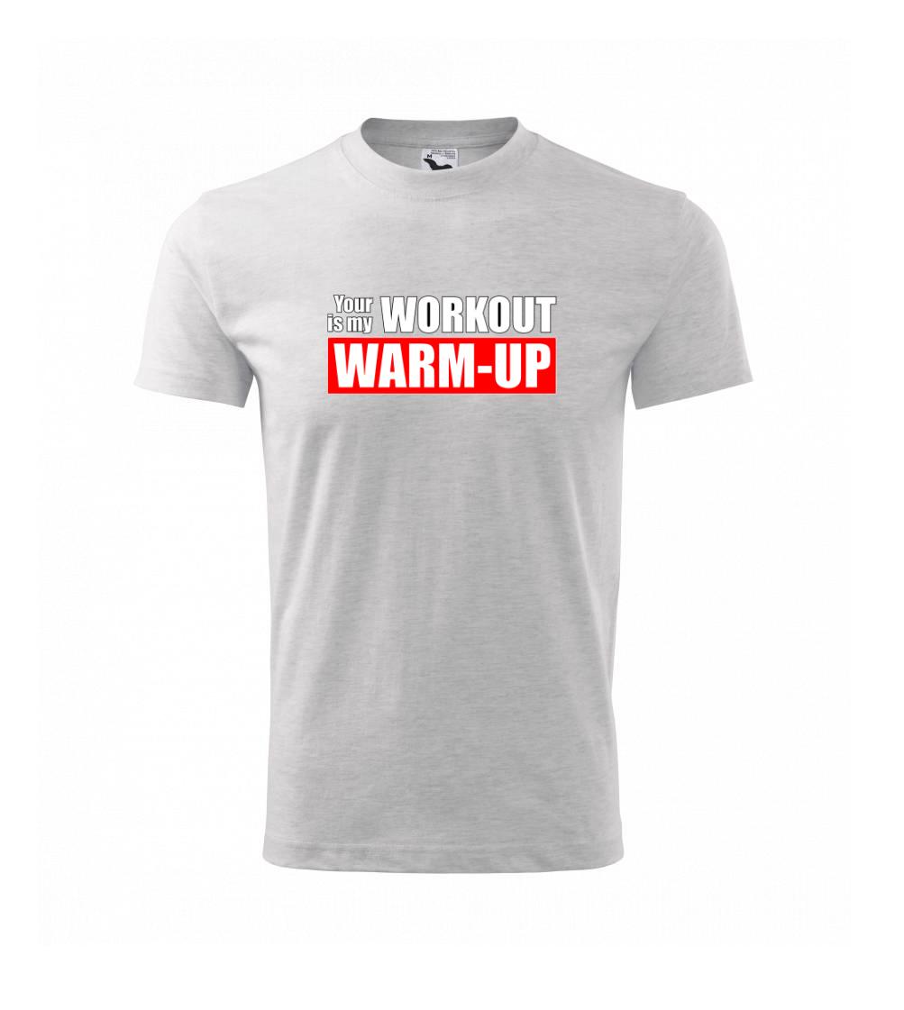 Your workout is my warm up
