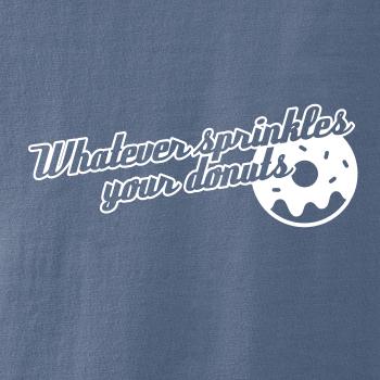 Whatever Sprinkles your Donuts