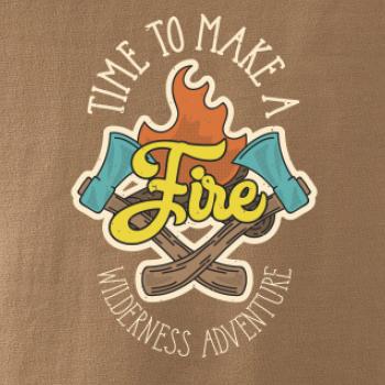 Time to make a Fire Time to make a Fire