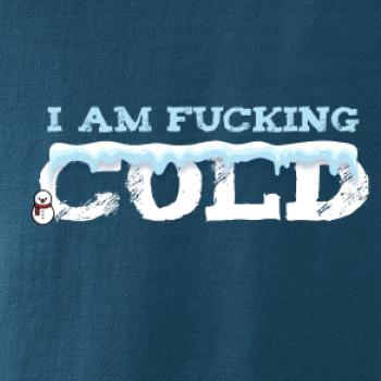 I am fucking cold