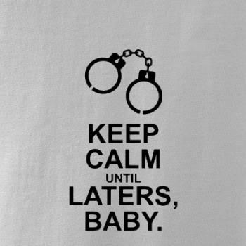 Keep calm until laters baby Keep calm until laters baby