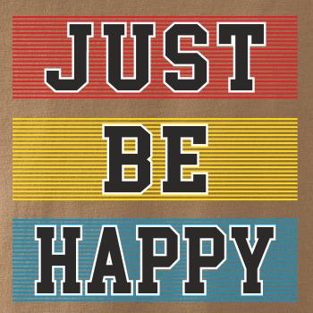 Just be happy